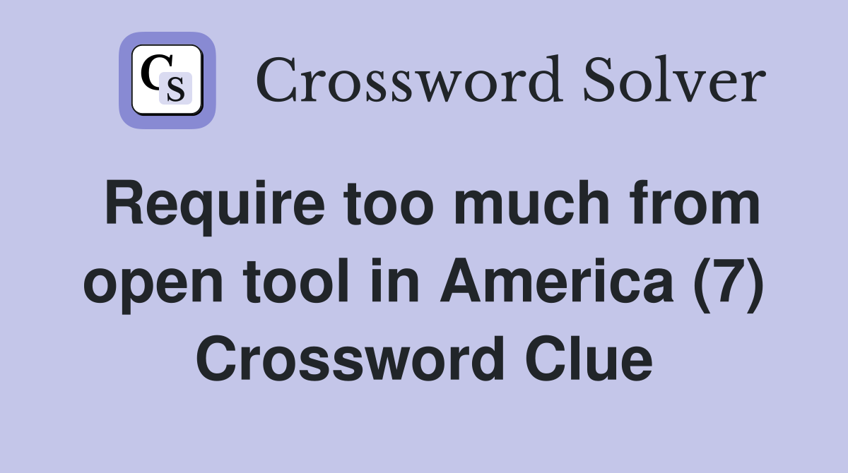 Require too much from open tool in America (7) Crossword Clue