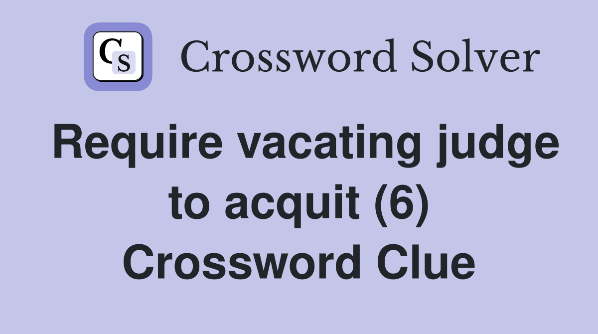 Require vacating judge to acquit (6) Crossword Clue