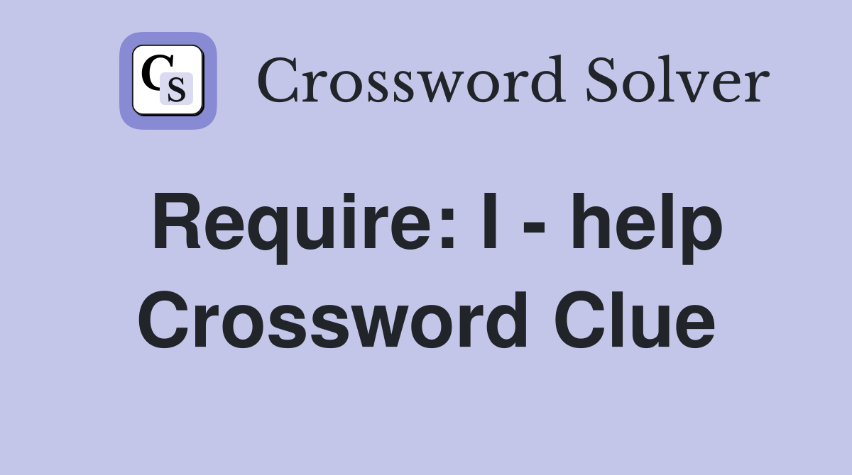 Require: I - help Crossword Clue