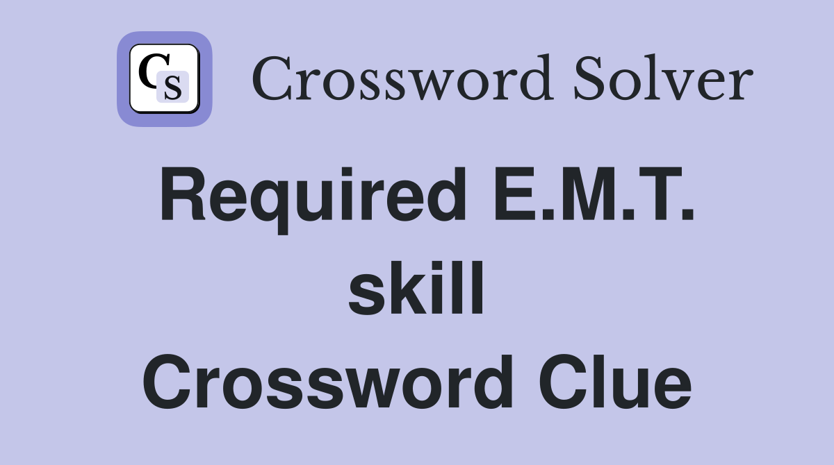 Required E.M.T. skill Crossword Clue