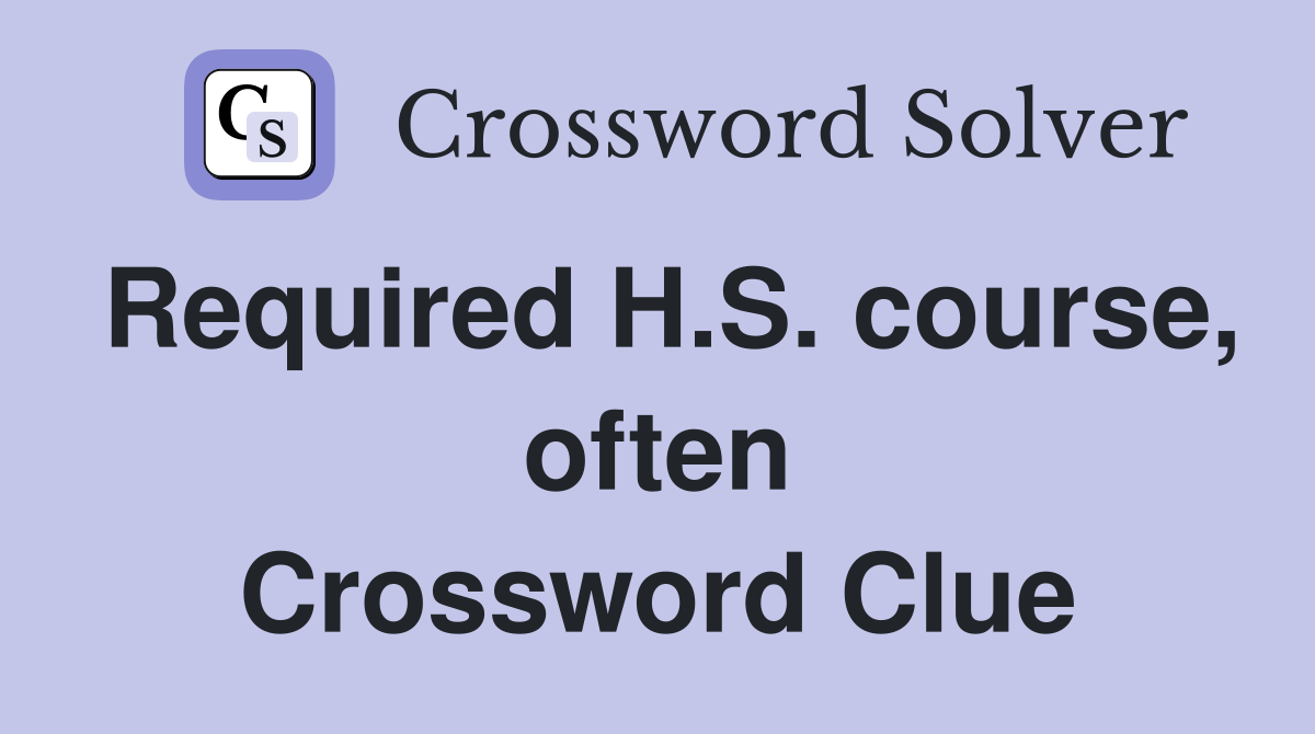 Required H.S. course, often Crossword Clue