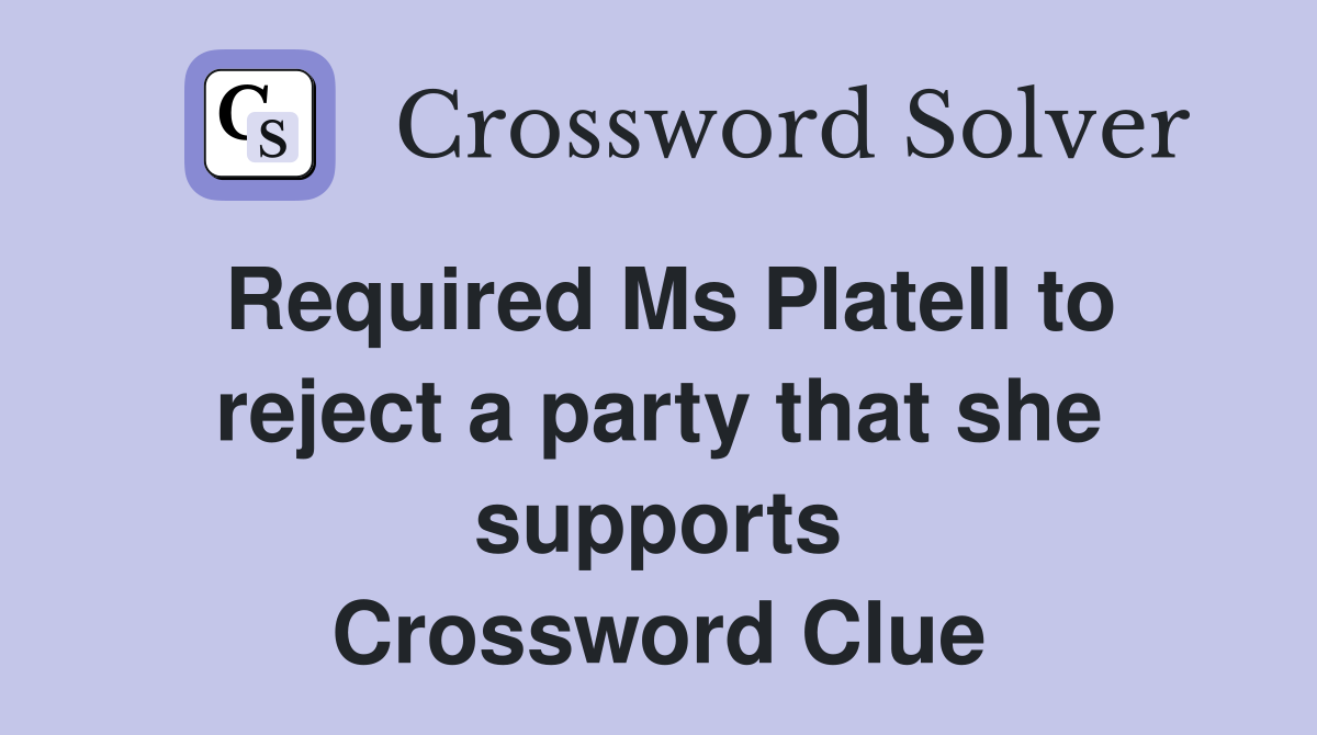 Required Ms Platell to reject a party that she supports Crossword Clue