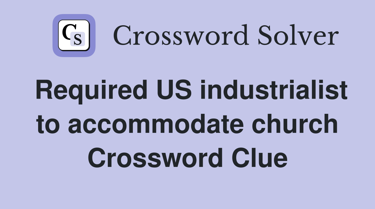 Required US industrialist to accommodate church Crossword Clue