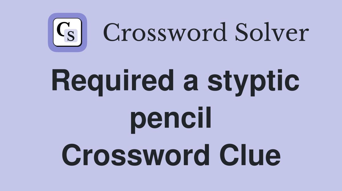 Required a styptic pencil Crossword Clue