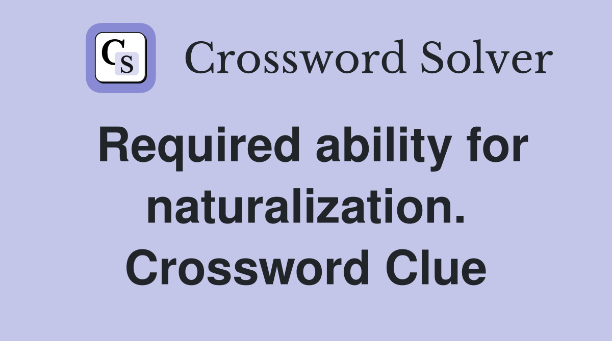 Required ability for naturalization. Crossword Clue