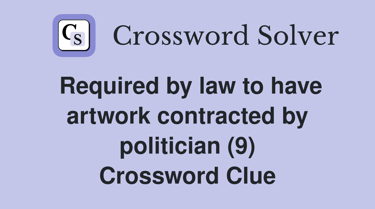 Required by law to have artwork contracted by politician (9) Crossword Clue