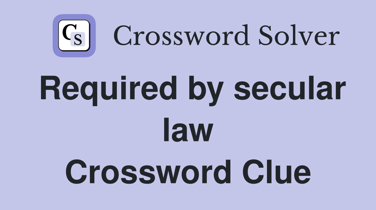 Required by secular law Crossword Clue