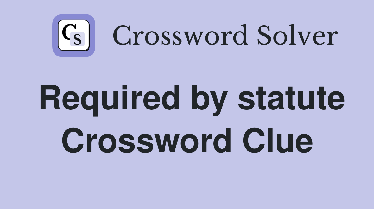 Required by statute Crossword Clue