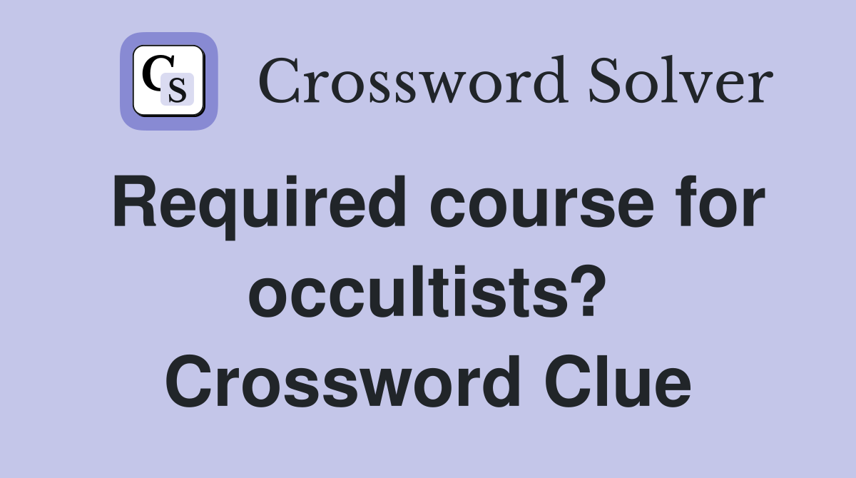 Required course for occultists? Crossword Clue