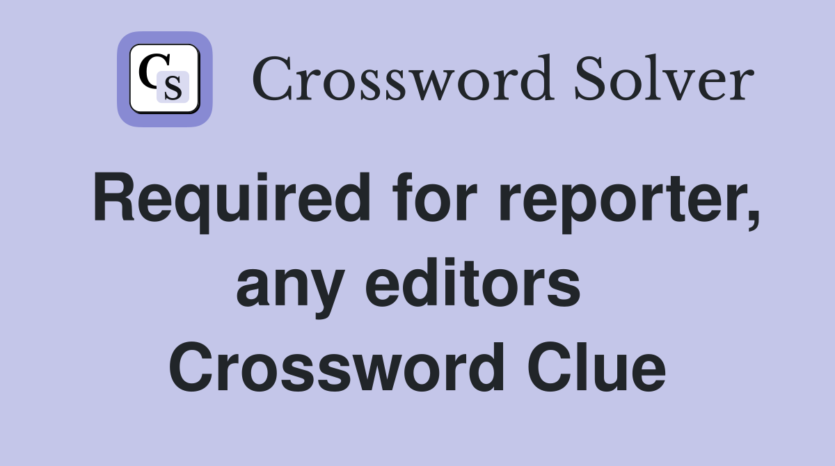 Required for reporter, any editors  Crossword Clue