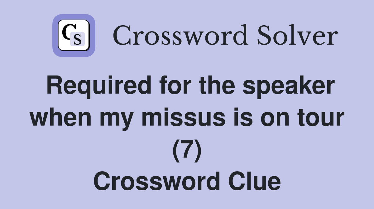 Required for the speaker when my missus is on tour (7) Crossword Clue