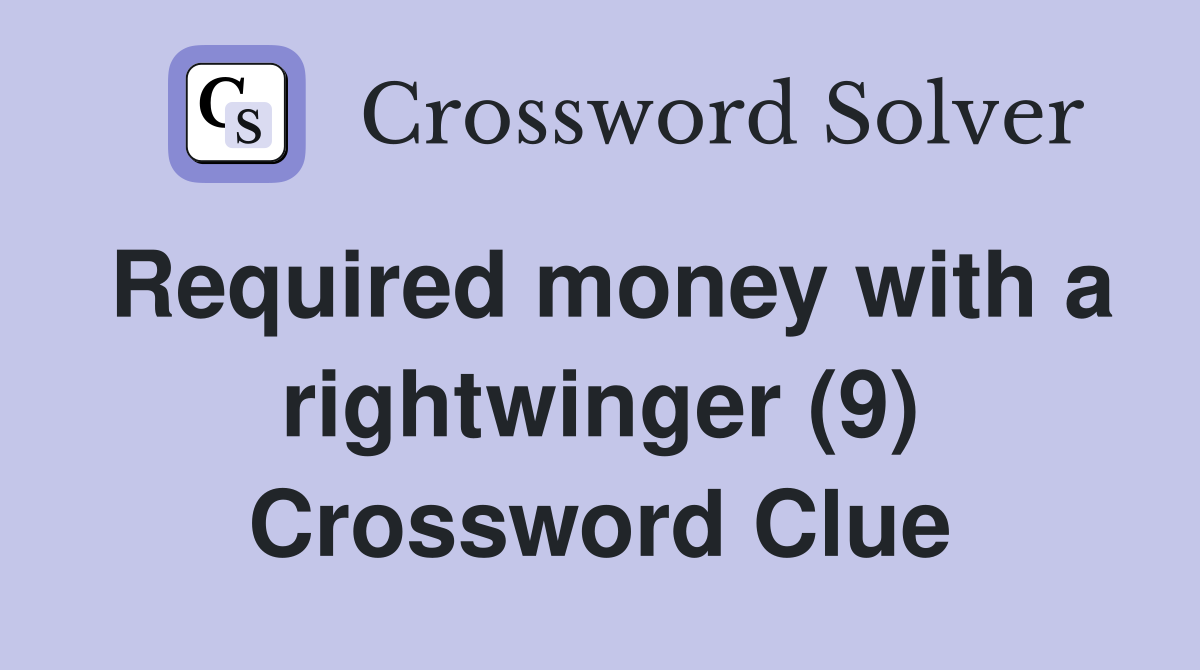 Required money with a rightwinger (9) Crossword Clue