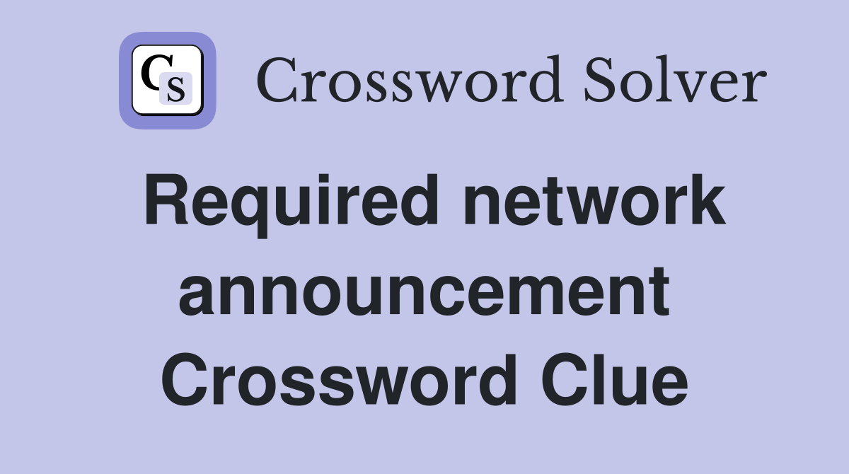 Required network announcement Crossword Clue