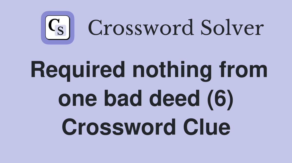 Required nothing from one bad deed (6) Crossword Clue