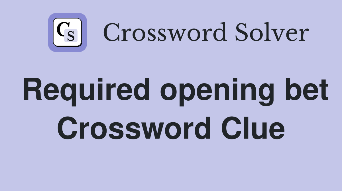 Required opening bet Crossword Clue