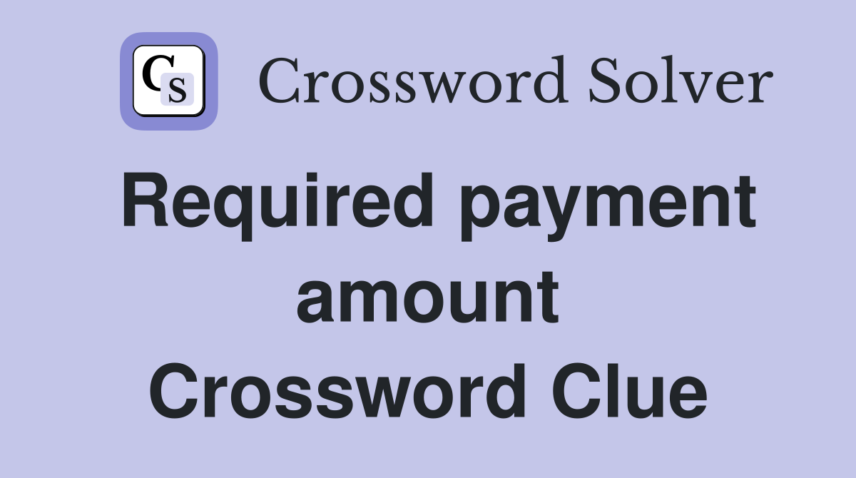 Required payment amount Crossword Clue