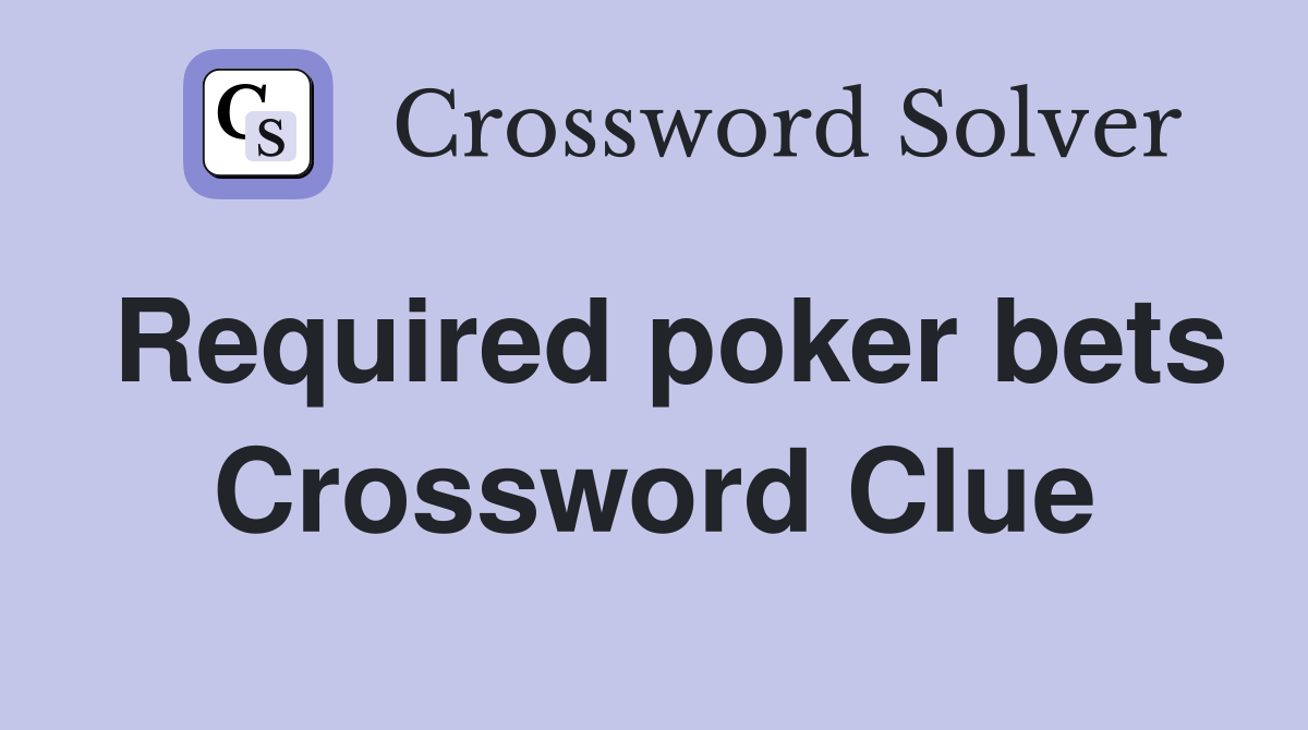 Required poker bets Crossword Clue