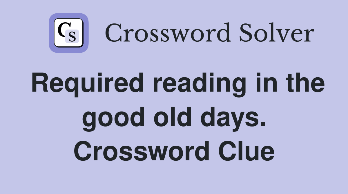Required reading in the good old days. Crossword Clue