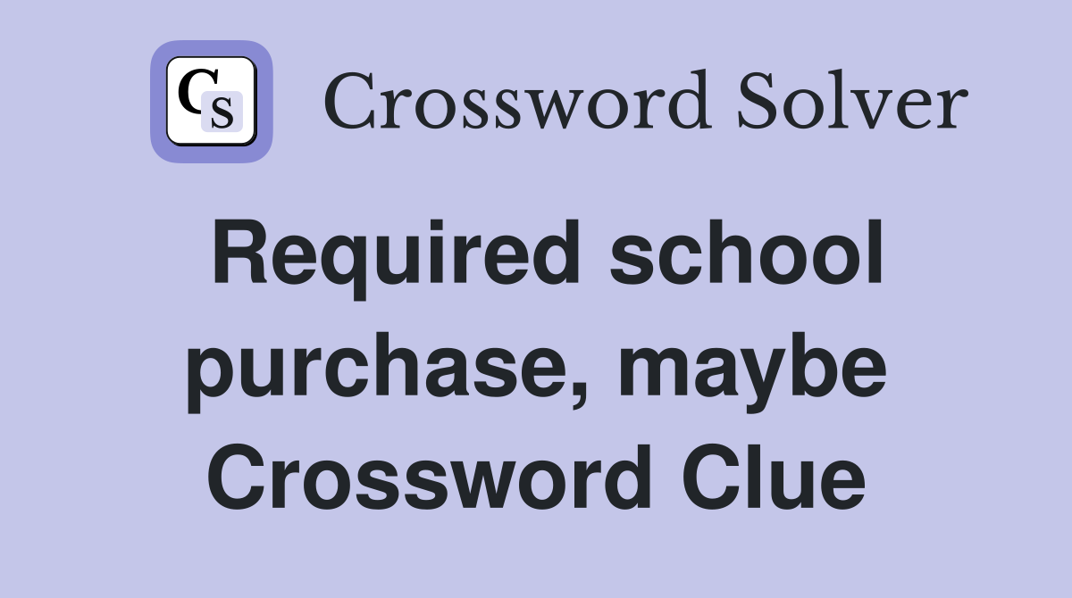 Required school purchase, maybe Crossword Clue
