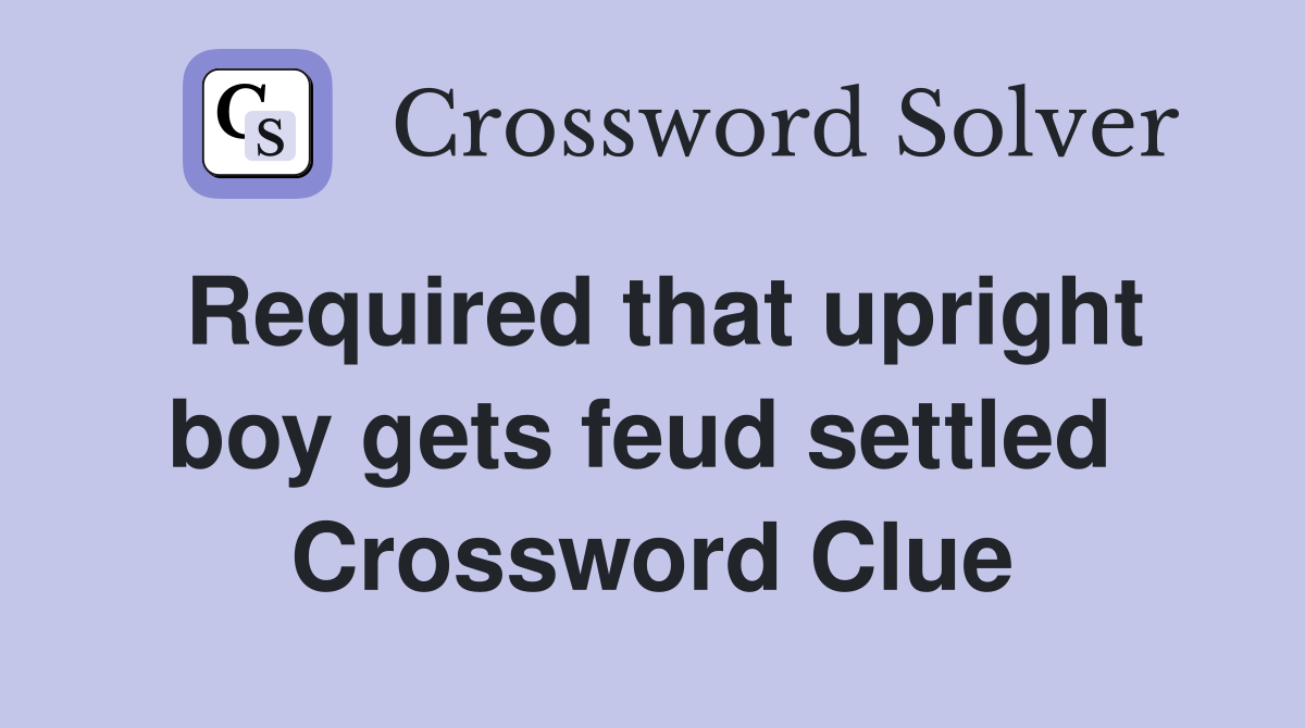 Required that upright boy gets feud settled  Crossword Clue