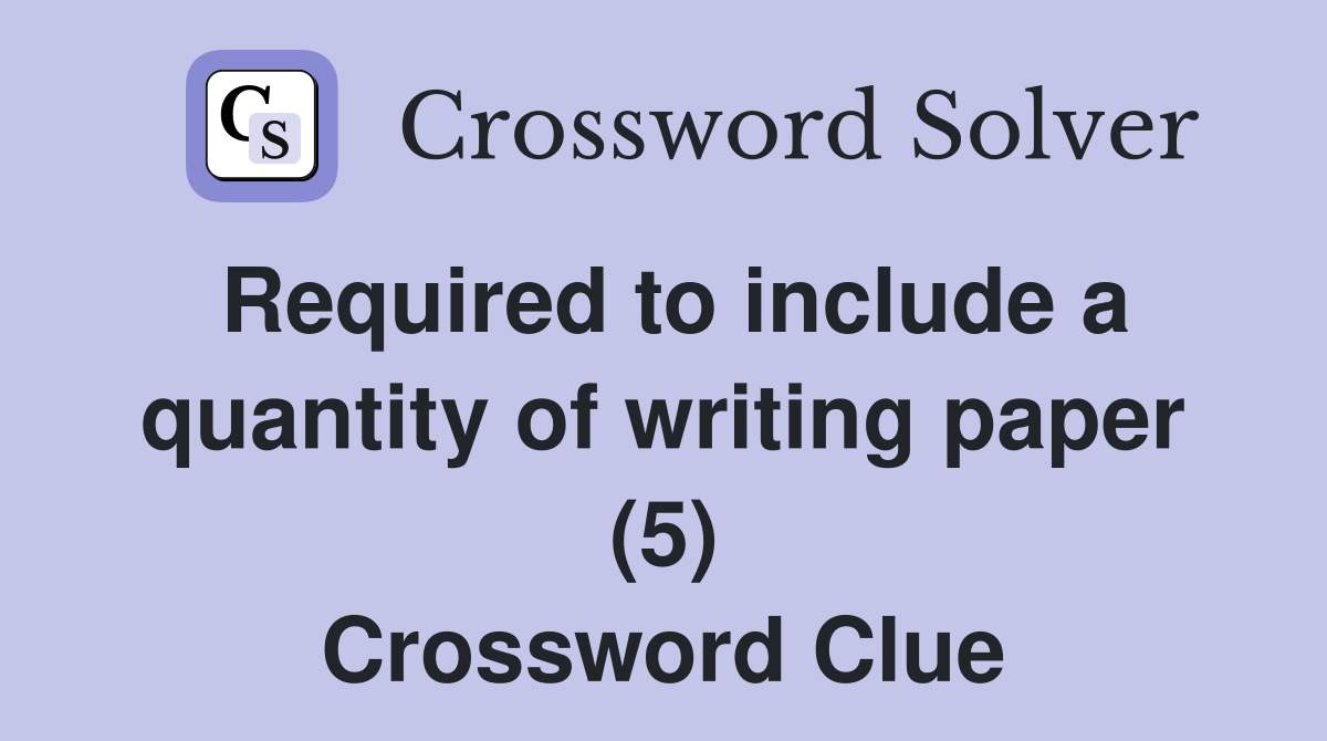 Required to include a quantity of writing paper (5) Crossword Clue