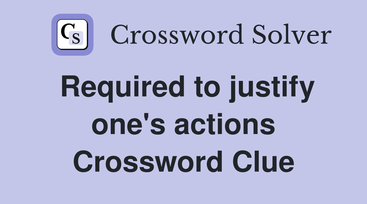 Required to justify one's actions Crossword Clue