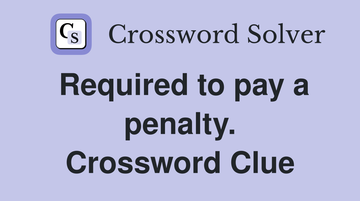 Required to pay a penalty. Crossword Clue