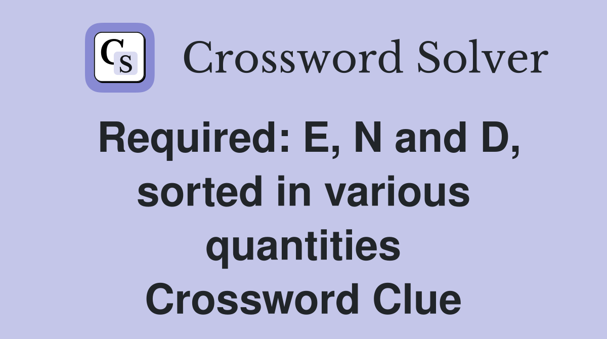 Required: E, N and D, sorted in various quantities Crossword Clue