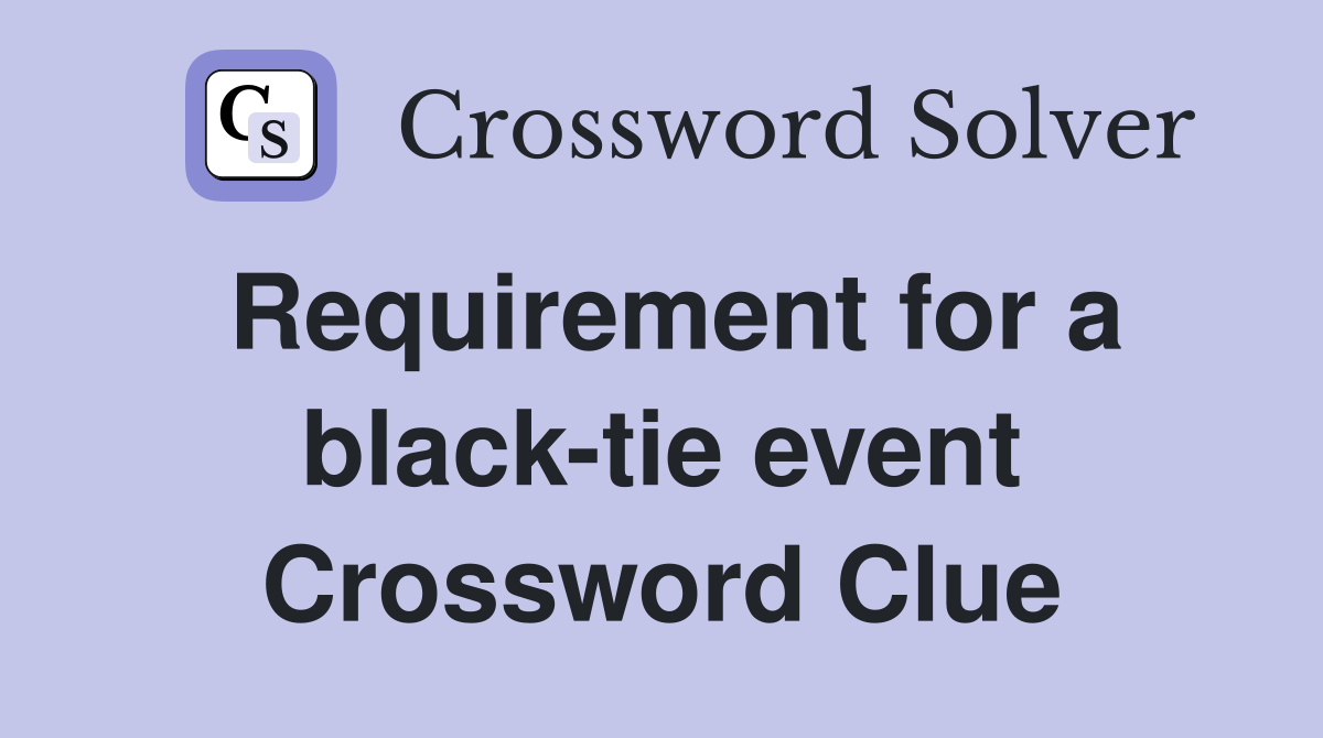 Requirement for a black-tie event Crossword Clue