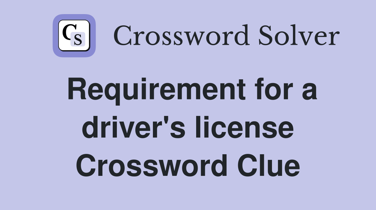 Requirement for a driver's license Crossword Clue