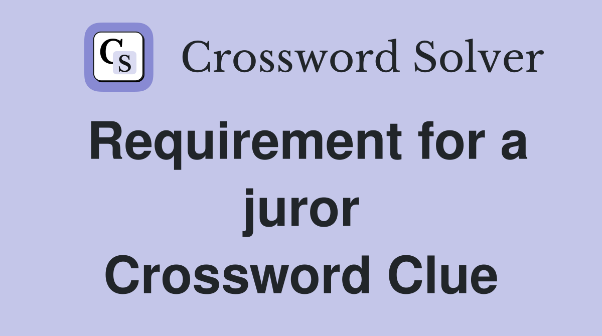 Requirement for a juror Crossword Clue