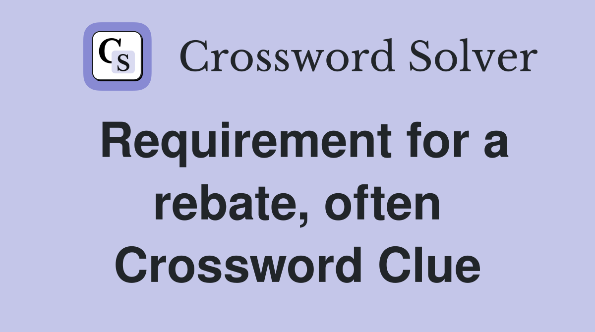Requirement for a rebate, often Crossword Clue