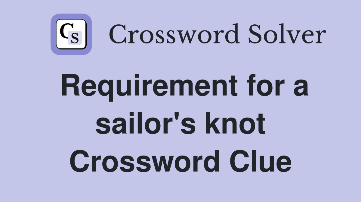 Requirement for a sailor's knot Crossword Clue