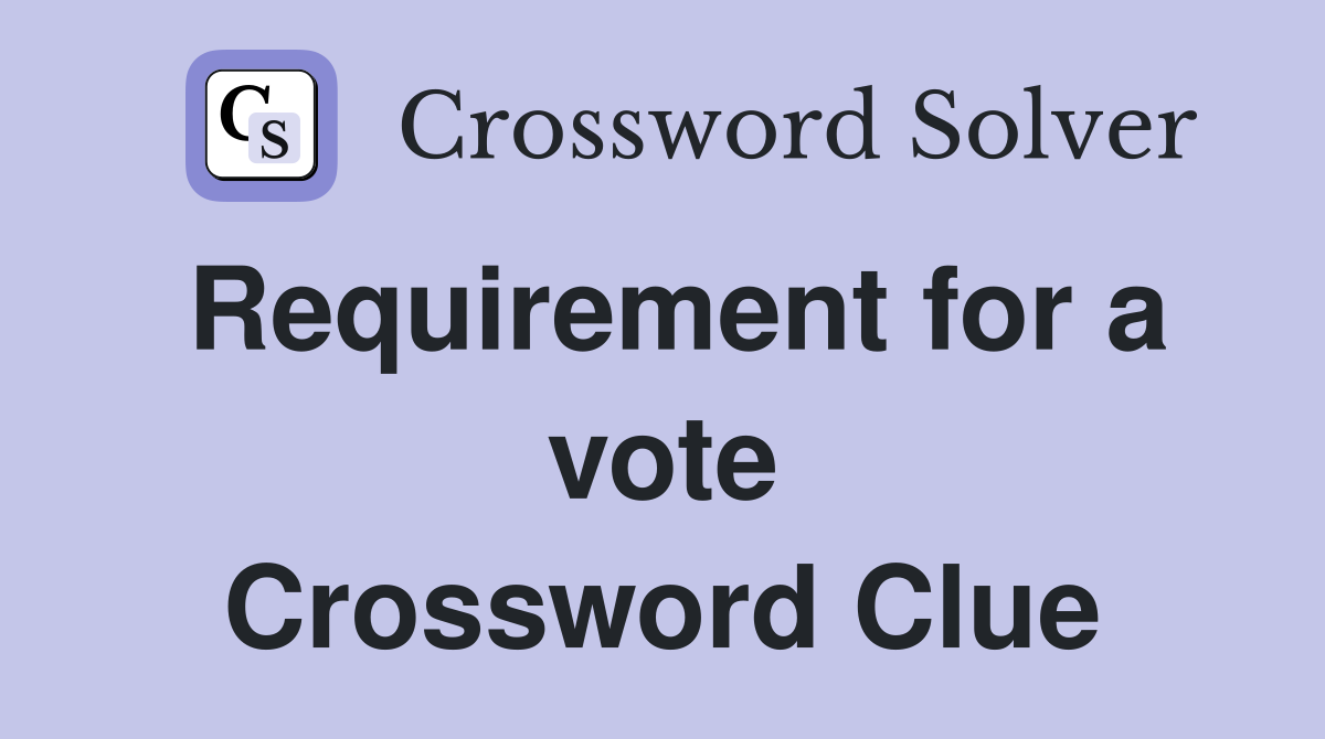Requirement for a vote Crossword Clue
