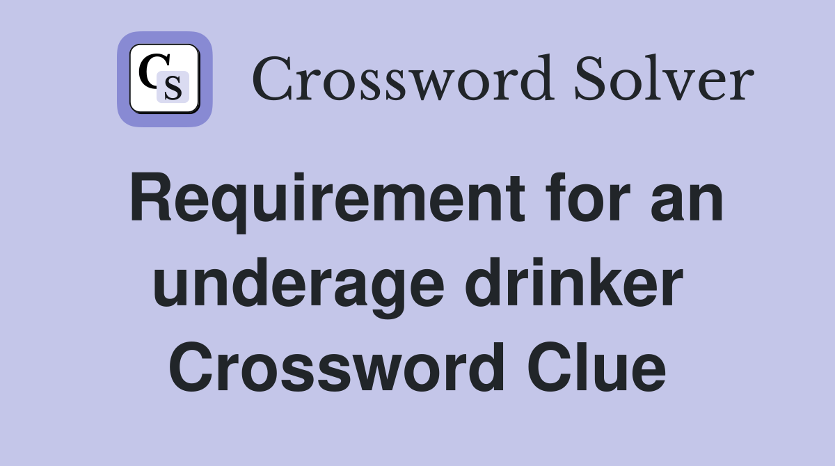 Requirement for an underage drinker Crossword Clue