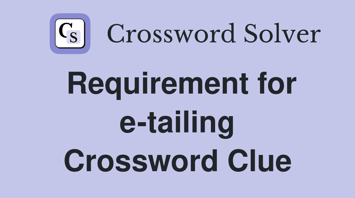 Requirement for e-tailing Crossword Clue