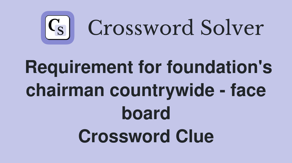 Requirement for foundation's chairman countrywide - face board Crossword Clue