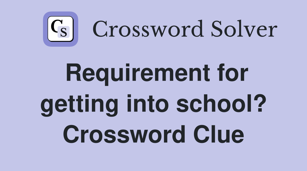 Requirement for getting into school? Crossword Clue