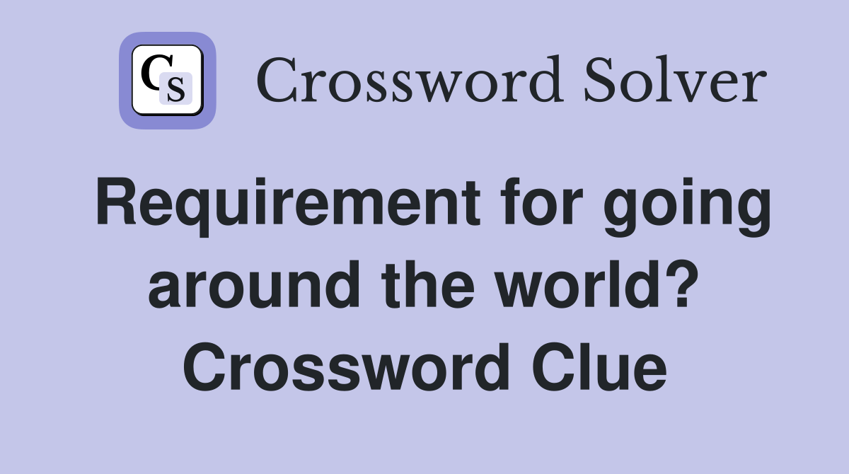Requirement for going around the world? Crossword Clue