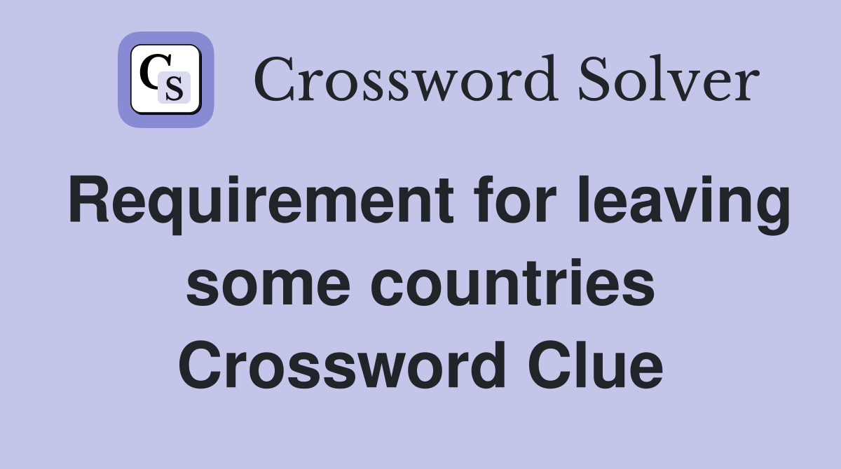 Requirement for leaving some countries Crossword Clue
