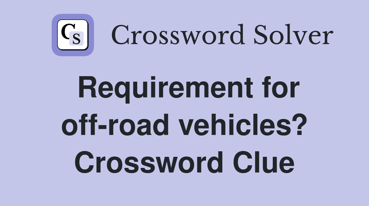 Requirement for off-road vehicles? Crossword Clue