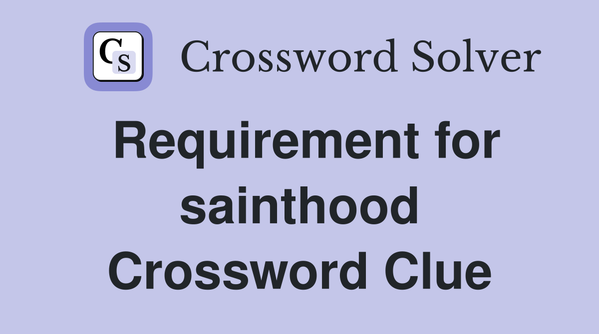 Requirement for sainthood Crossword Clue