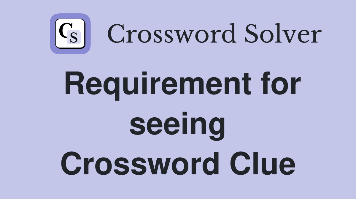 Requirement for seeing Crossword Clue