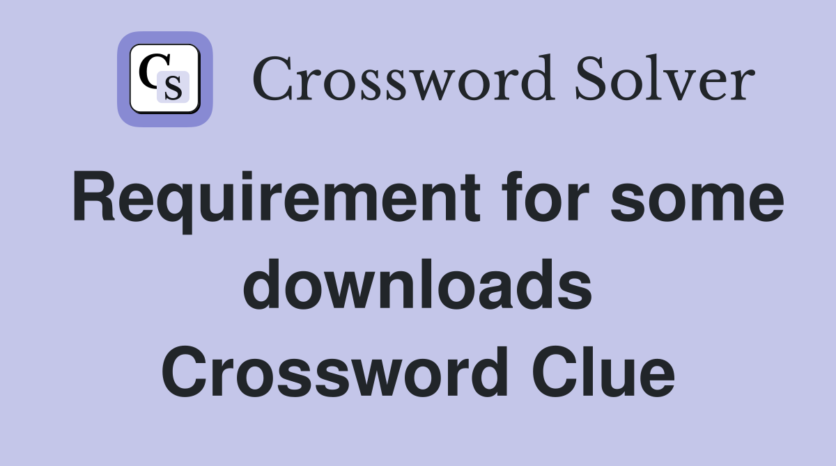 Requirement for some downloads Crossword Clue