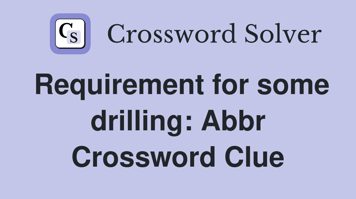 Requirement for some drilling: Abbr Crossword Clue
