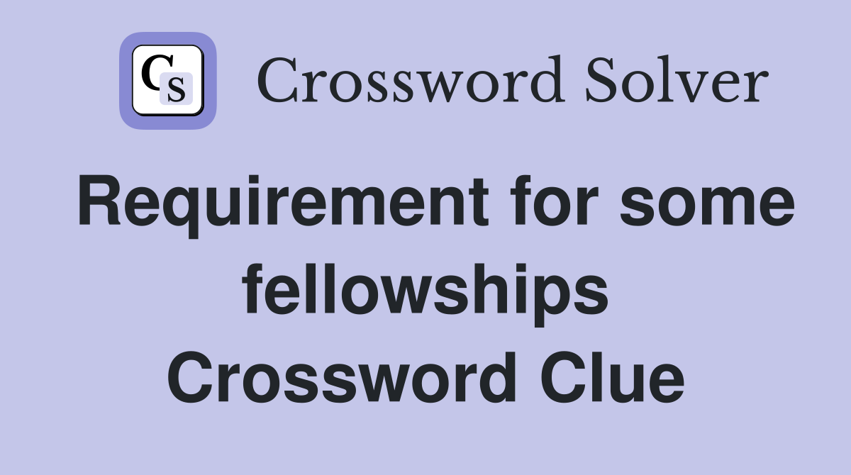 Requirement for some fellowships Crossword Clue
