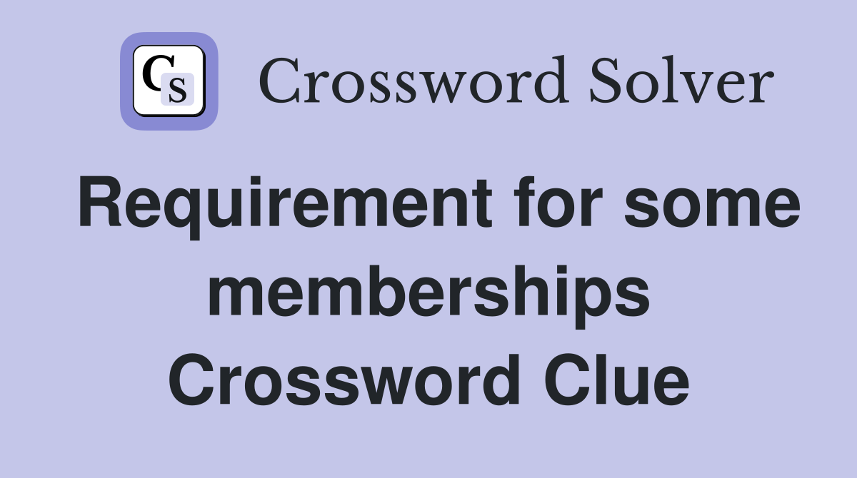 Requirement for some memberships Crossword Clue