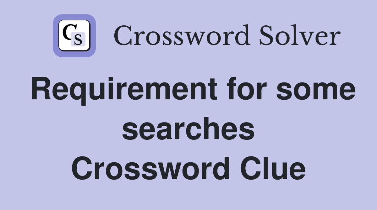 Requirement for some searches Crossword Clue