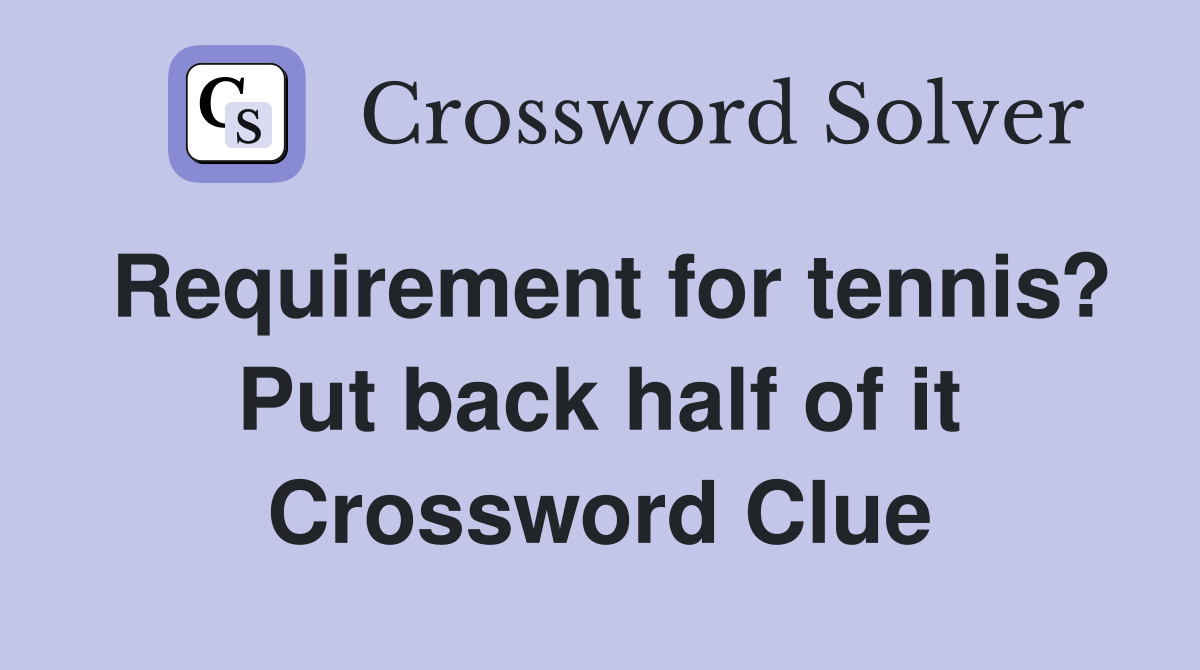 Requirement for tennis? Put back half of it Crossword Clue
