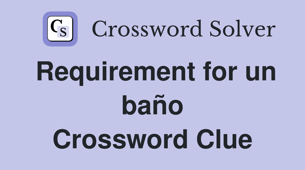 Requirement for un baño Crossword Clue